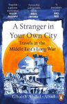 A Stranger in Your Own City: Travels in the Middle Easts Long War