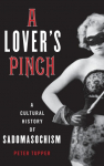 Lovers Pinch: A Cultural History of Sadomasochism