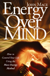 Energy Over Mind: How to Control Your Life Using the Mace Energy Method