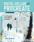 Digital Collage with Procreate: Create Beautiful Mixed Media Art on Your iPad
