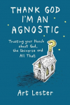 Thank God Im an Agnostic: Trusting Your Hunch about God, the Universe and All That