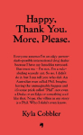 Happy, Thank You. More, Please.: How I got grateful, stayed mortified, and learned to trust the universe.
