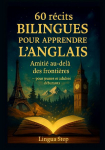 60 R&eacute;cits Bilingues pour Apprendre lAnglais: Amiti&eacute; au-del&agrave; des Fronti&egrave;res