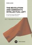 The Revolution and Germanys Intellectual Left: From the French Revolution to the Late 20th Century. Vol. 1: The Long 19th Century