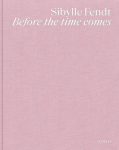 Sibylle Fendt: Before the time comes