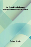An Expedition To Explore The Interior Of Western Australia
