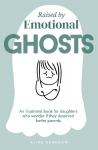 Raised by Emotional Ghosts: An Illustrated Book for Daughters Who Wonder If They Deserved Better Parents