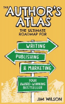 The Author's Atlas: The Ultimate Roadmap for Writing, Publishing, and Marketing  a Successful Book