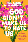 God Didnt Make Us to Hate Us: 40 Devotions to Liberate Your Faith from Fear and Reconnect with Joy
