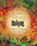 The Hearth Witchs Year: Rituals, Recipes and Remedies Through the Seasons