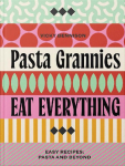 Pasta Grannies: Eat Everything: Pasta and Beyond: For the Good Life