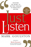 The Just Listen: Discover the Secret to Getting Through to Absolutely Anyone