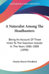 A Naturalist Among The Headhunters: Being An Account Of Three Visits To The Solomon Islands In The Years 1886-1888 (1890)