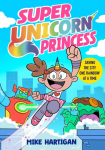 Super Unicorn Princess: Meet your new favourite hero in this hilarious, action-packed comic book