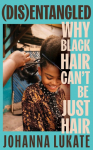 Disentangled: Why Black Hair Cant Be Just Hair