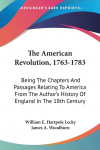 The American Revolution, 1763-1783: Being The Chapters And Passages Relating To America From The Authors History Of England In The 18th Century