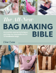 The All-New Bag Making Bible: Accessible Sewing Techniques and Step-by-Step Patterns for 10 Handmade Bags: Accessible Sewing Techniques and Step-by-Step Patterns for 10 Handmade Bags