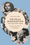 Dietrich Bonhoeffer - the Last Eight Days: The Untold Story of the Journey to Flossenb&uuml;rg