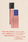 The Religion of American Greatness: Whats Wrong with Christian Nationalism