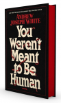 You Werent Meant to Be Human: A Novel
