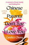 Chinese Parents Dont Say I Love You: A Memoir of Food, Family and Finding Love