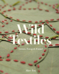Wild Textiles: Grown, Foraged, Found