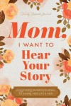 Mom, I Want to Hear Your Story: A Mothers Guided Journal To Share Her Life & Her Love