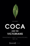 Coca and the Victorians: From Botanical Curiosity to Regulated Drug, 1835-1912