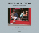 Brick Lane in London: All the Worlds a Stage: Street Photography by David and Sonya Newell-Smith