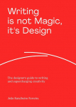 Writing is Not Magic, its Design: The designers guide to writing and supercharging creativity