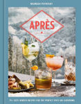 Apr&egrave;s: 75+ Cozy Winter Recipes for the Perfect Post-Ski Gathering