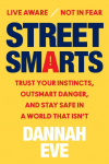 Street Smarts: Trust Your Instincts, Outsmart Danger, and Stay Safe in a World That Isnt