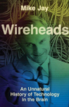 Wireheads: An Unnatural History of Technology in the Brain
