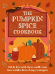 A Pumpkin Spice Cookbook: Recipes for irresistible treats with a hint of sugar and spice