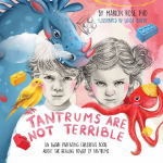 Tantrums Are Not Terrible!: An Aware Parenting childrens book about the healing power of tantrums