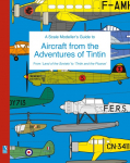 A Scale Modellers Guide to Aircraft from the Adventures of Tintin: From Land of the Soviets to Tintin and the Picaros