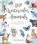 DIY Watercolor Animals: The Step-by-Step Beginner's Guide to Painting 20 Adorable Creatures: The Step-by-Step Beginner's Guide to Painting 20 Adorable Creatures
