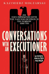 Conversations with an Executioner: 255 Days Imprisoned with the Nazi Who Destroyed the Warsaw Ghetto