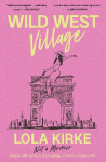 Wild West Village: Not a Memoir (Unless I Win an Oscar, Die Tragically, or Score a Country #1)