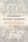 Friendship without Borders: Womens Stories of Power, Politics, and Everyday Life across East and West Germany