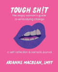 Tough Shit: The angry womans guide to embodying change:  A self-reflection & somatic journal