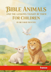 Bible Animals: And the Lessons Taught by them for Children
