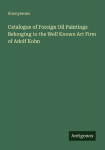Catalogue of Foreign Oil Paintings Belonging to the Well Known Art Firm of Adolf Kohn