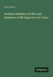 Northern Boundary of Ohio, and Admission of Michigan into the Union