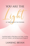 You Are the Light at the End of the Tunnel: A spiritual guide to listening to your body, trusting your inner wisdom, and healing beyond diagnosis