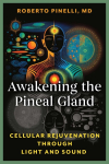 Awakening the Pineal Gland: Cellular Rejuvenation Through Light and Sound