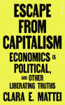 Escape From Capitalism: Economics is Political, and Other Liberating Truths