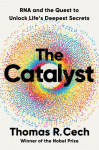 The Catalyst: RNA and the Quest to Unlock Lifes Deepest Secrets