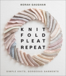 Knit Fold Pleat Repeat: Simple Knits, Gorgeous Garments: Simple Knits, Gorgeous Garments