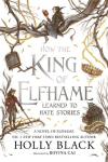 How the King of Elfhame Learned to Hate Stories (The Folk of the Air series): a stunning full colour edition set in the faerie world of Elfhame